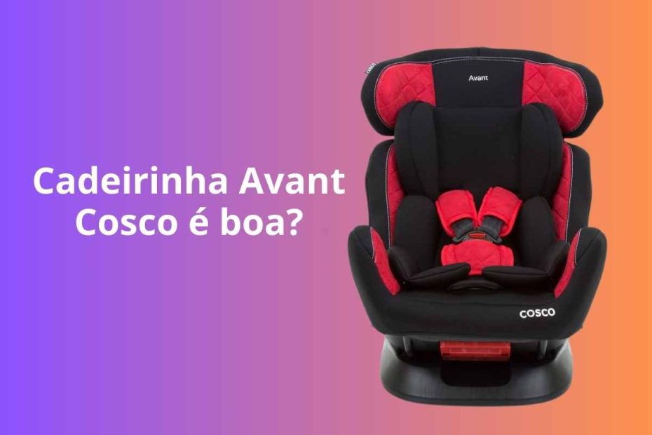 Cadeirinha Avant Cosco é boa