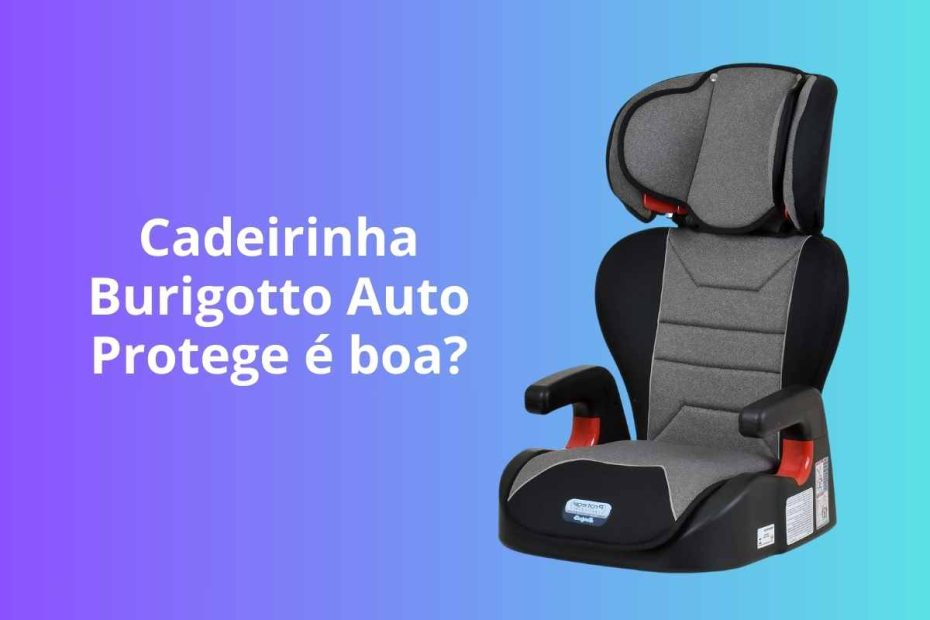 Cadeirinha Burigotto Auto Protege é boa