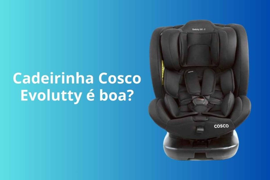 Cadeirinha Cosco Evolutty é boa