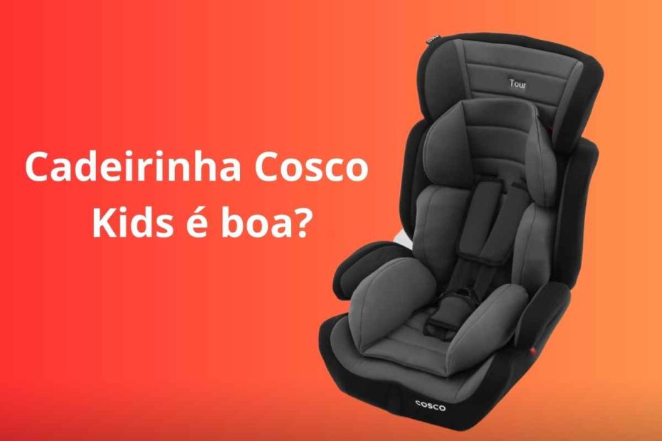 Cadeirinha Cosco Kids é boa