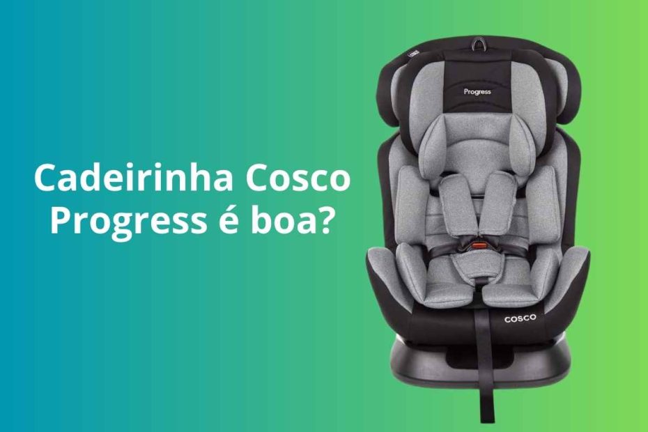 Cadeirinha Cosco Progress é boa