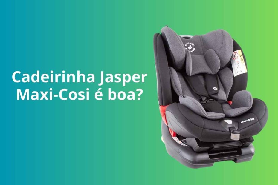 Cadeirinha Jasper Maxi-Cosi é boa