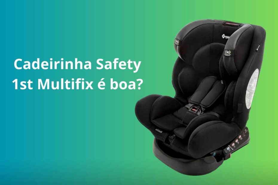 Cadeirinha Safety 1st Multifix é boa