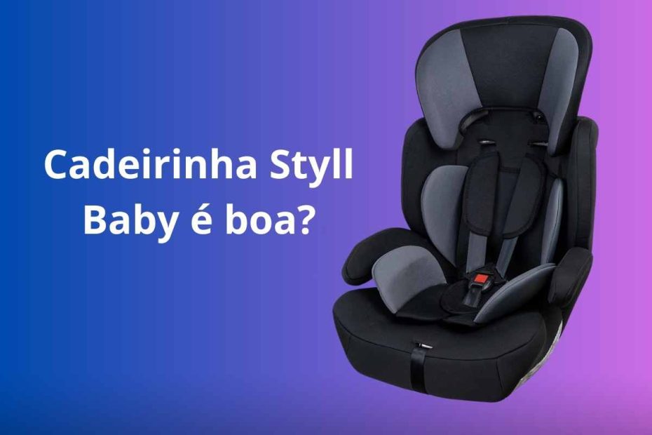 Cadeirinha Styll Baby é boa