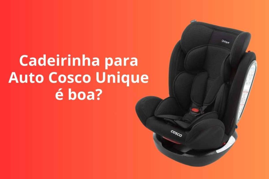 Cadeirinha para Auto Cosco Unique é boa