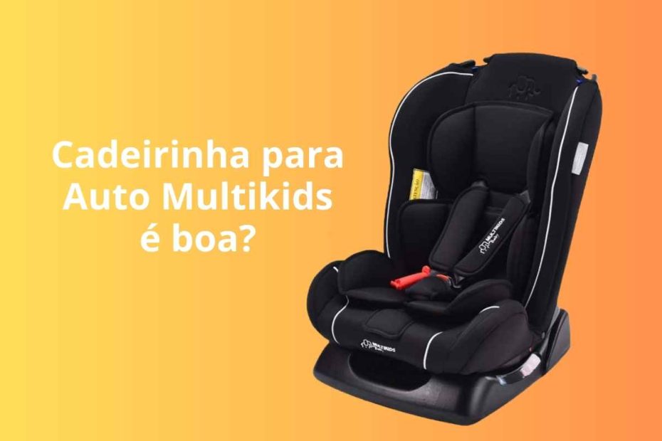 Cadeirinha para Auto Multikids é boa