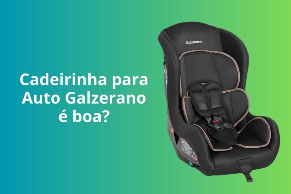 Cadeirinha para auto Galzerano é boa