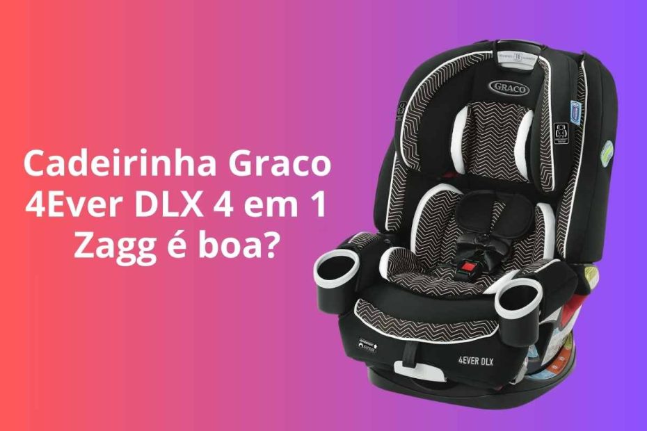 Cadeirinha para auto Graco 4Ever DLX 4 em 1 Zagg é boa