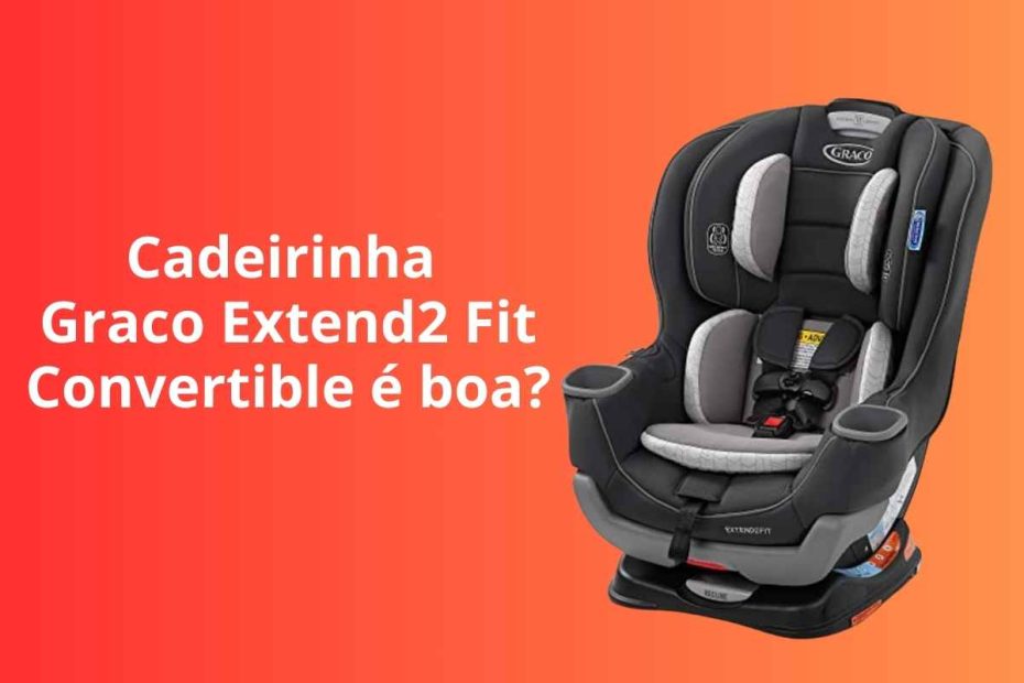 Cadeirinha para auto Graco Extend2 Fit Convertible é boa