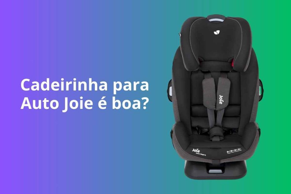 Cadeirinha para auto Joie é boa