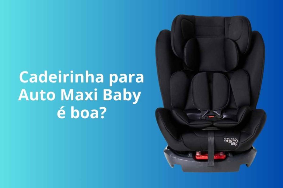 Cadeirinha para auto Maxi Baby é boa