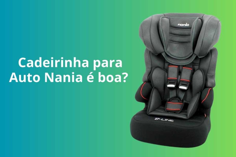 Cadeirinha para auto Nania é boa