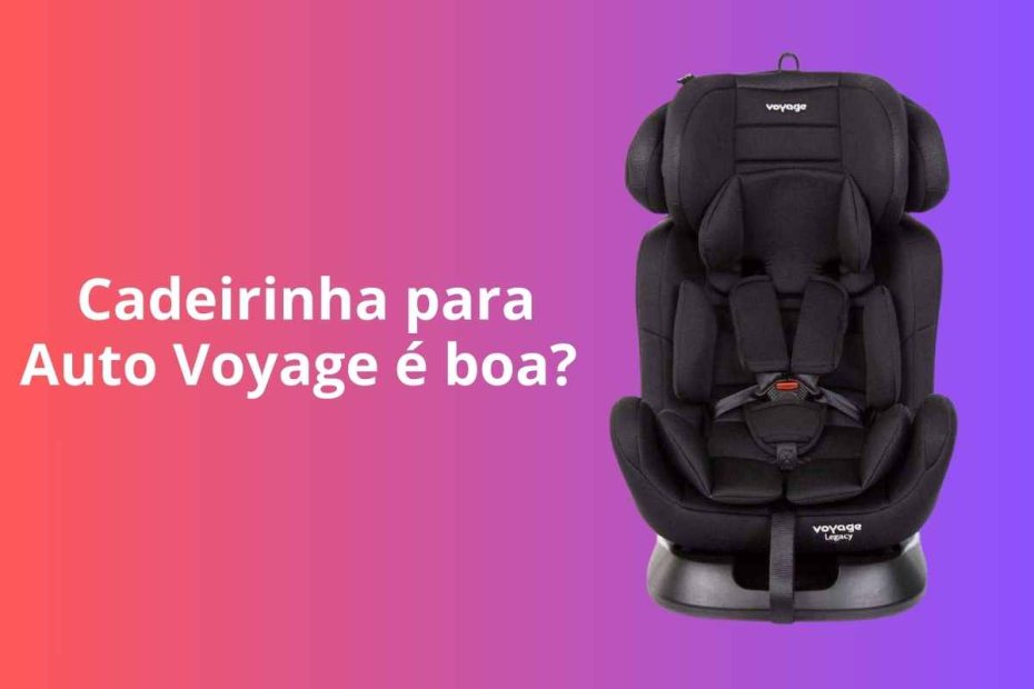 Cadeirinha para auto Voyage é boa