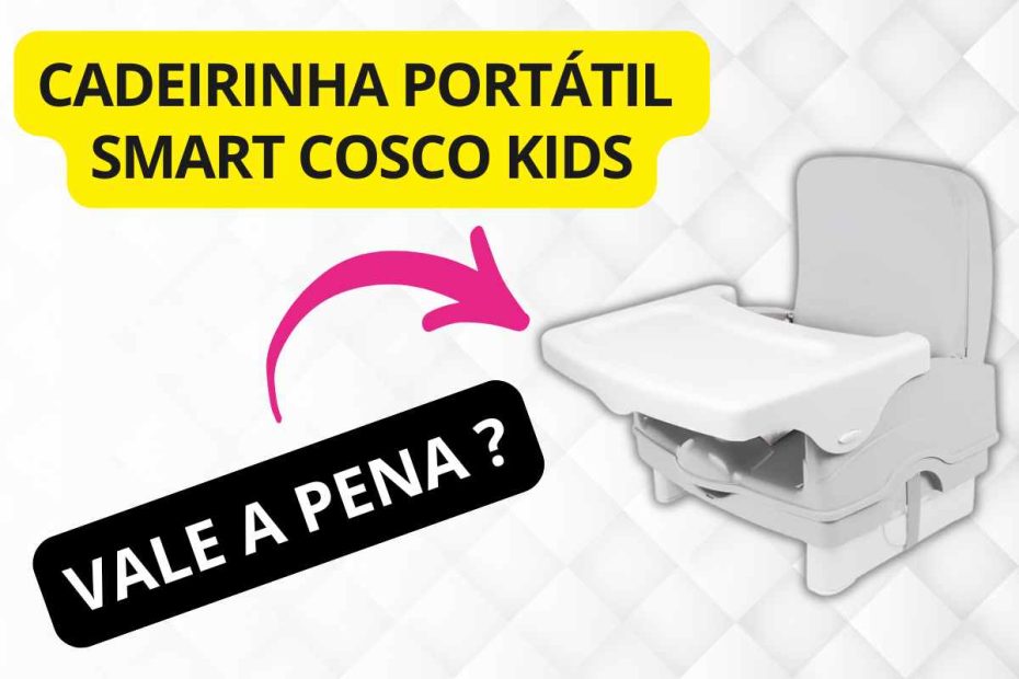 Cadeira de Refeição Portátil Smart Cosco Kids é boa